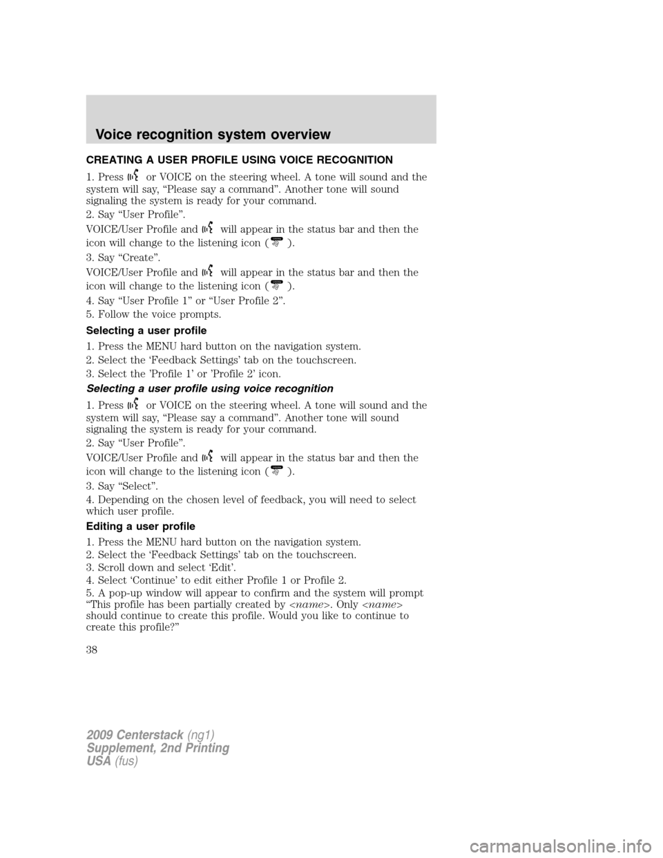 LINCOLN NAVIGATOR 2010 Navigation Manual CREATING A USER PROFILE USING VOICE RECOGNITION
1. Press
or VOICE on the steering wheel. A tone will sound and the
system will say, “Please say a command”. Another tone will sound
signaling the sy LINCOLN NAVIGATOR 2010 Navigation Manual CREATING A USER PROFILE USING VOICE RECOGNITION
1. Press
or VOICE on the steering wheel. A tone will sound and the
system will say, “Please say a command”. Another tone will sound
signaling the sy