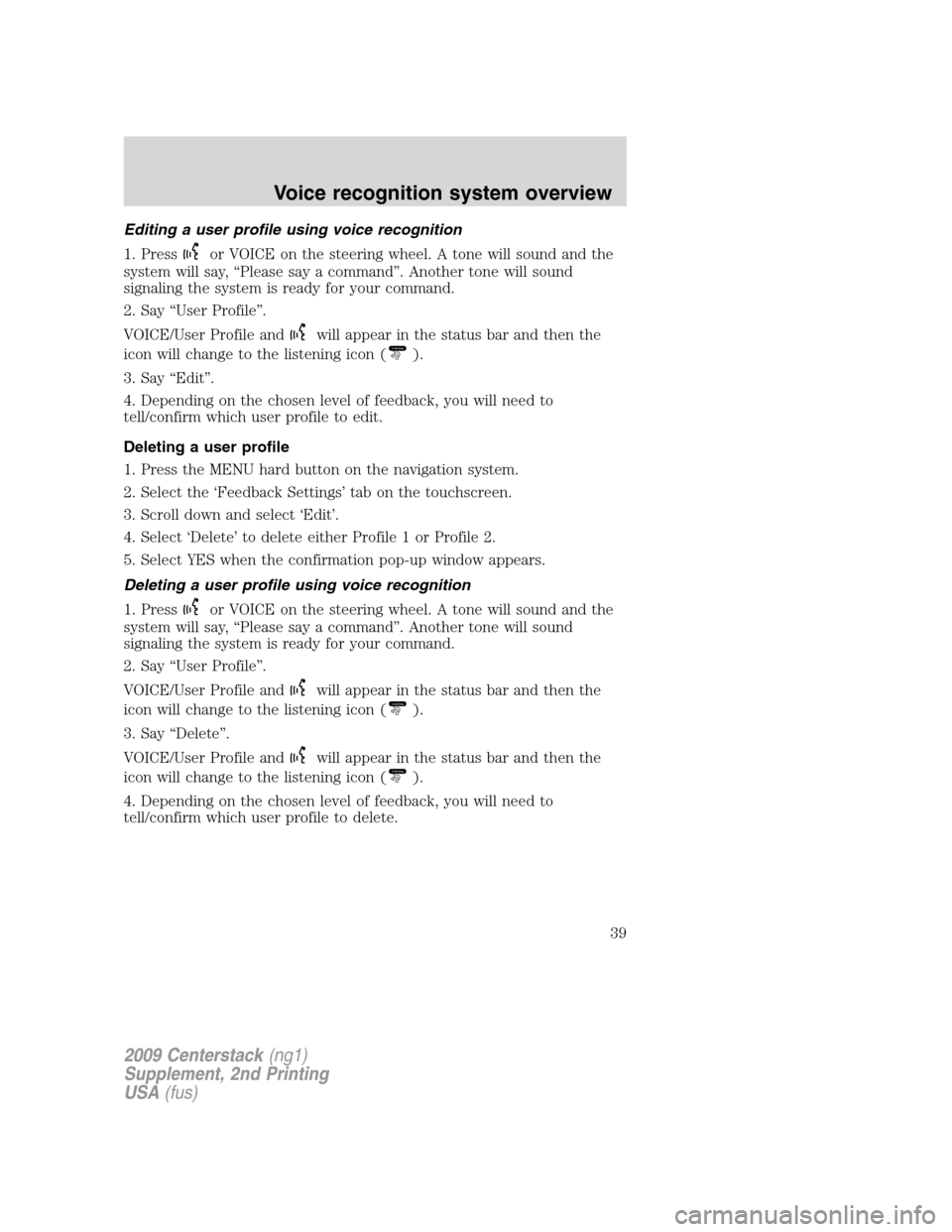 LINCOLN NAVIGATOR 2010 Navigation Manual Editing a user profile using voice recognition
1. Press
or VOICE on the steering wheel. A tone will sound and the
system will say, “Please say a command”. Another tone will sound
signaling the sys LINCOLN NAVIGATOR 2010 Navigation Manual Editing a user profile using voice recognition
1. Press
or VOICE on the steering wheel. A tone will sound and the
system will say, “Please say a command”. Another tone will sound
signaling the sys