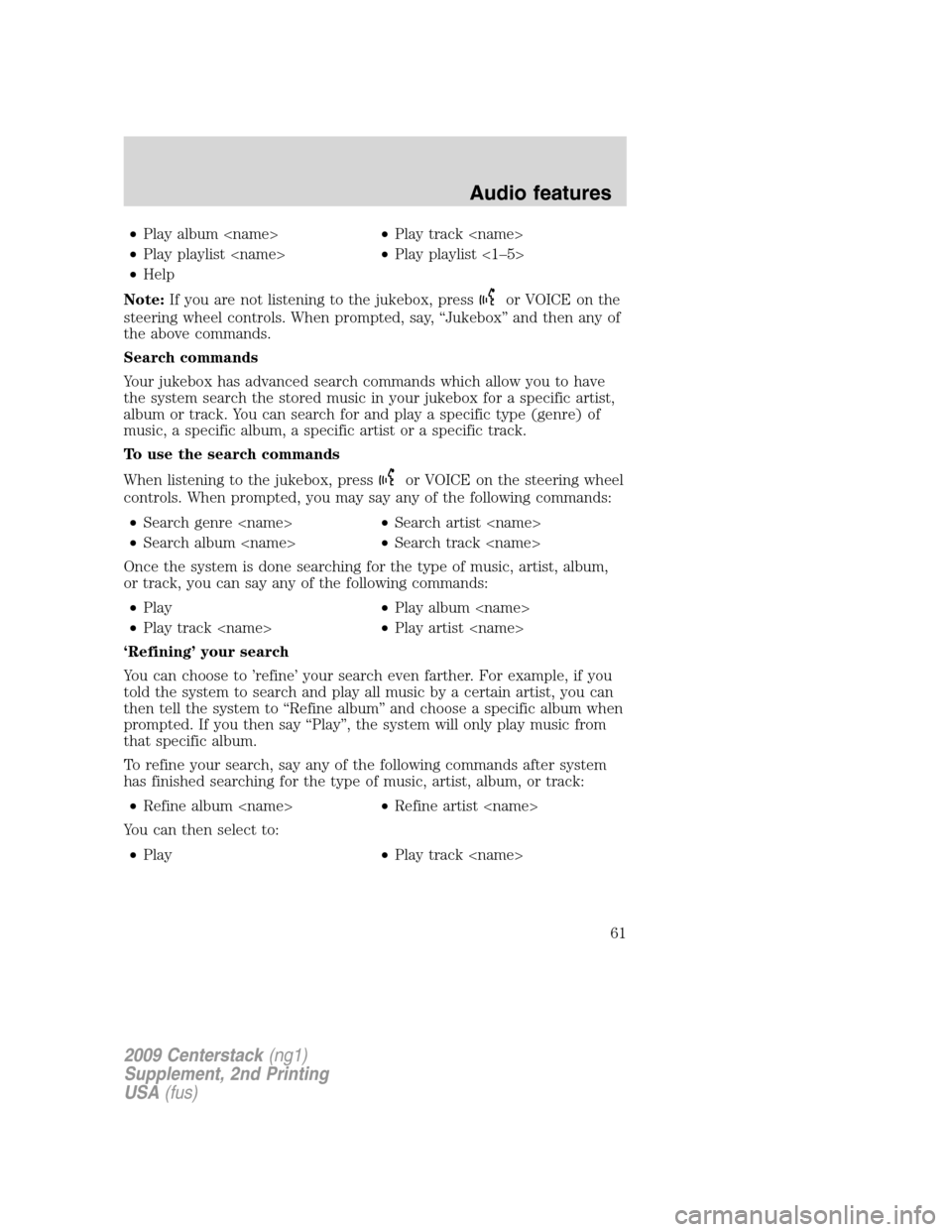 LINCOLN NAVIGATOR 2010 Navigation Manual •Play album <name>•Play track <name>
•Play playlist <name>•Play playlist <1–5>
•Help
Note:If you are not listening to the jukebox, press
or VOICE on the
steering wheel controls. When promp LINCOLN NAVIGATOR 2010 Navigation Manual •Play album <name>•Play track <name>
•Play playlist <name>•Play playlist <1–5>
•Help
Note:If you are not listening to the jukebox, press
or VOICE on the
steering wheel controls. When promp