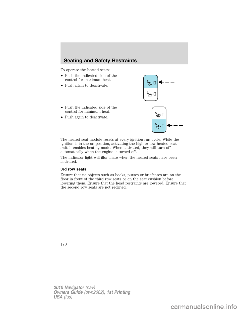 LINCOLN NAVIGATOR 2010  Owners Manual To operate the heated seats:
•Push the indicated side of the
control for maximum heat.
•Push again to deactivate.
•Push the indicated side of the
control for minimum heat.
•Push again to deact