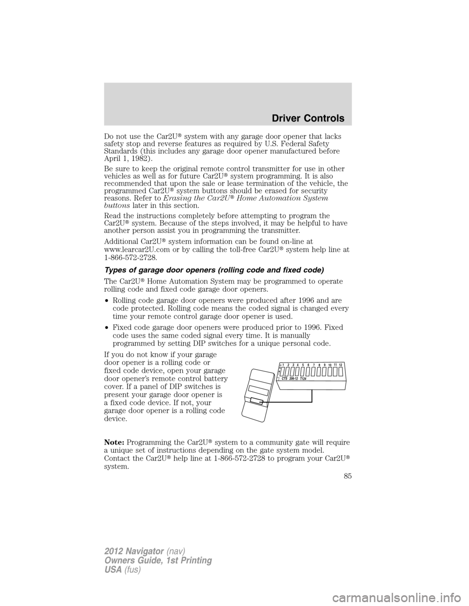 LINCOLN NAVIGATOR 2012 Navigation Manual Do not use the Car2Usystem with any garage door opener that lacks
safety stop and reverse features as required by U.S. Federal Safety
Standards (this includes any garage door opener manufactured befo LINCOLN NAVIGATOR 2012 Navigation Manual Do not use the Car2Usystem with any garage door opener that lacks
safety stop and reverse features as required by U.S. Federal Safety
Standards (this includes any garage door opener manufactured befo