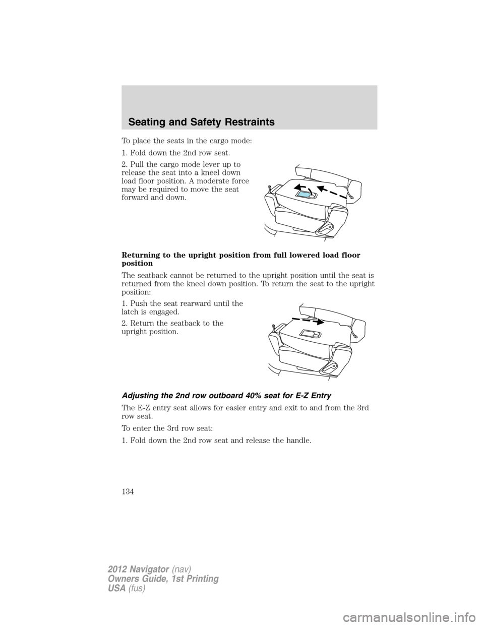LINCOLN NAVIGATOR 2012  Owners Manual To place the seats in the cargo mode:
1. Fold down the 2nd row seat.
2. Pull the cargo mode lever up to
release the seat into a kneel down
load floor position. A moderate force
may be required to move