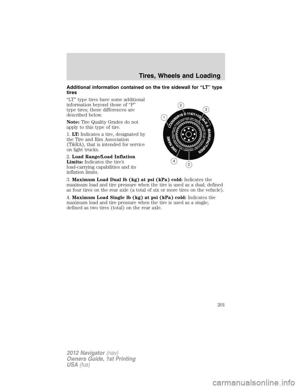 LINCOLN NAVIGATOR 2012  Owners Manual Additional information contained on the tire sidewall for “LT” type
tires
“LT” type tires have some additional
information beyond those of “P”
type tires; these differences are
described b