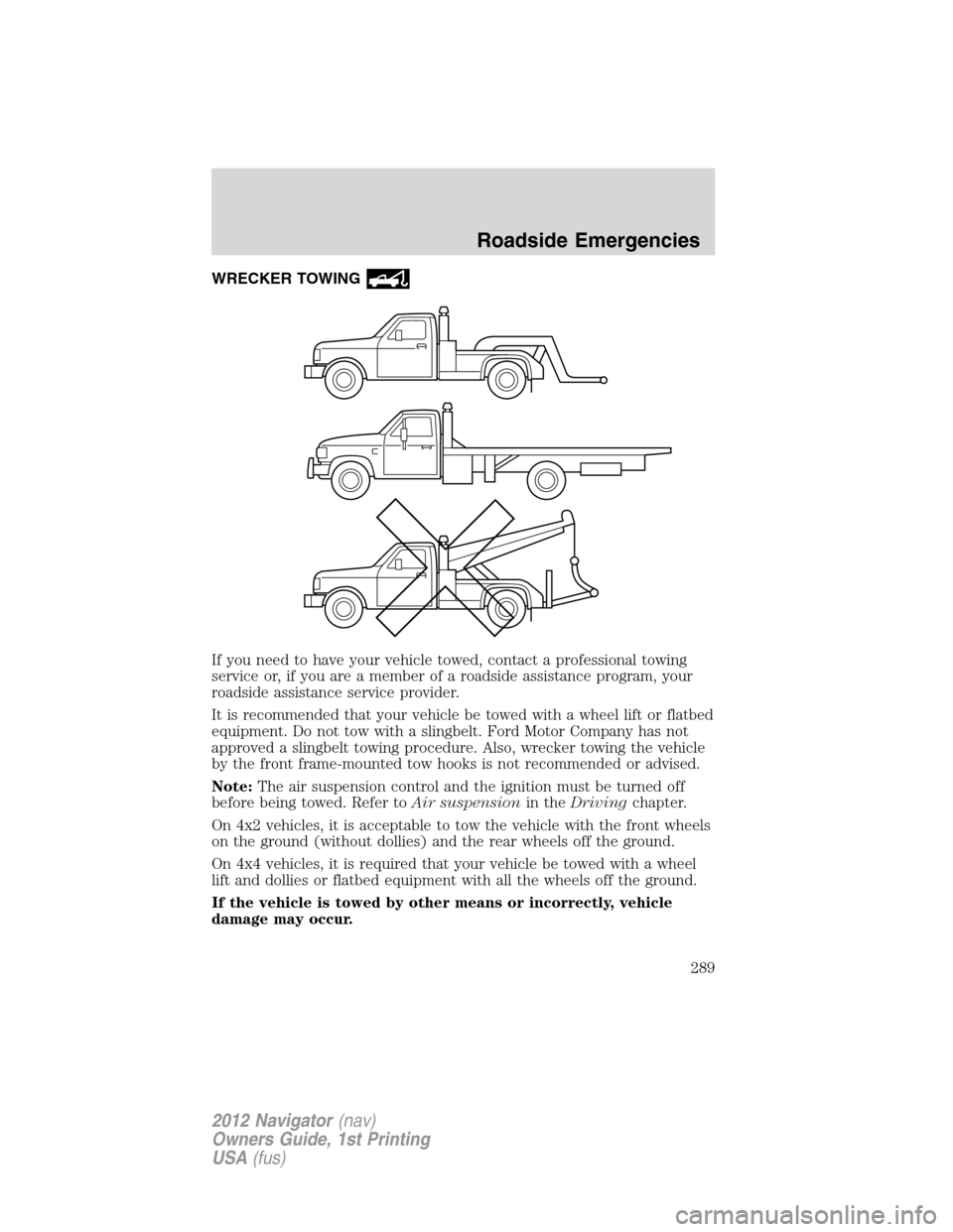 LINCOLN NAVIGATOR 2012  Owners Manual WRECKER TOWING
If you need to have your vehicle towed, contact a professional towing
service or, if you are a member of a roadside assistance program, your
roadside assistance service provider.
It is 