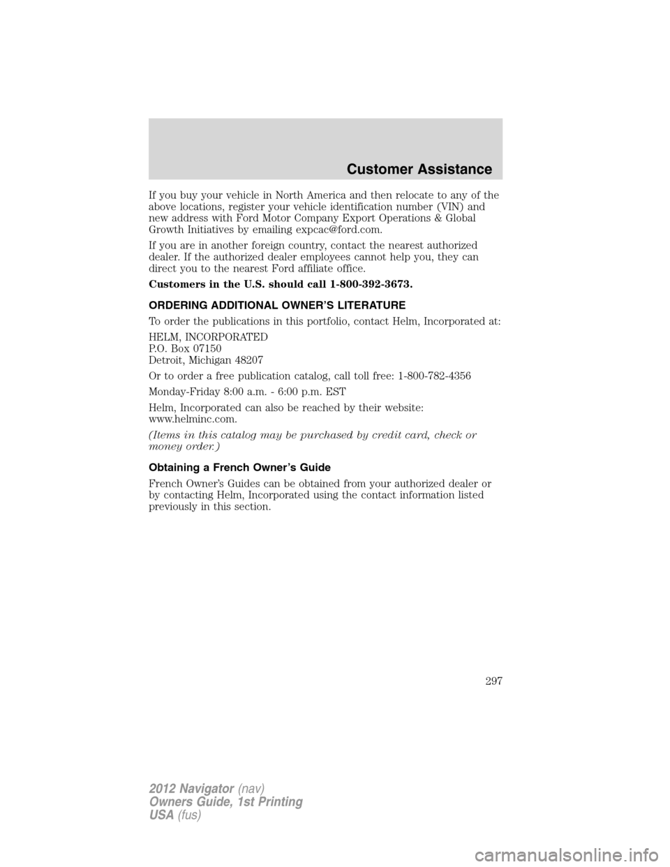 LINCOLN NAVIGATOR 2012  Owners Manual If you buy your vehicle in North America and then relocate to any of the
above locations, register your vehicle identification number (VIN) and
new address with Ford Motor Company Export Operations & 