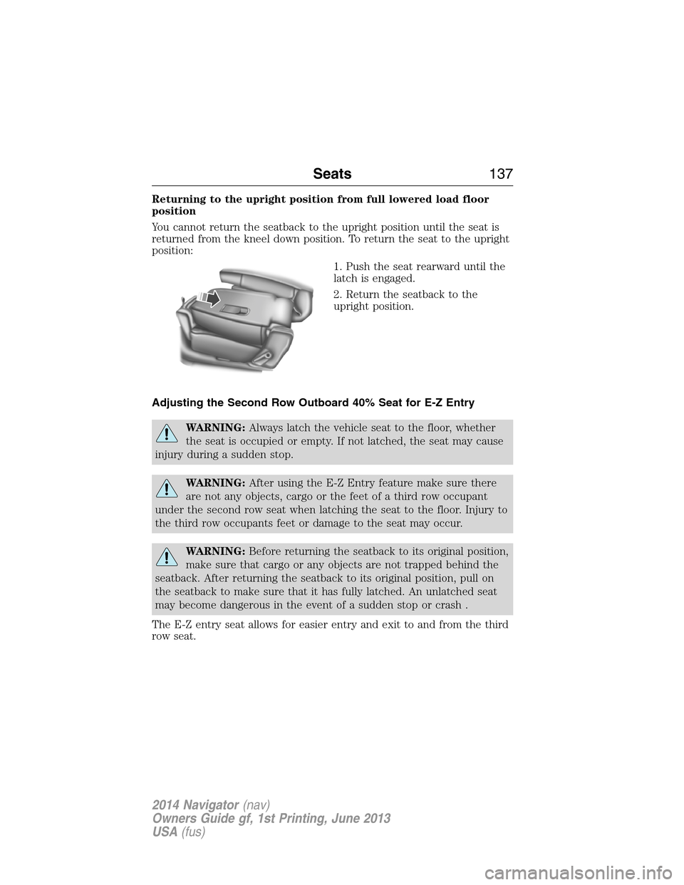 LINCOLN NAVIGATOR 2014  Owners Manual Returning to the upright position from full lowered load floor
position
You cannot return the seatback to the upright position until the seat is
returned from the kneel down position. To return the se