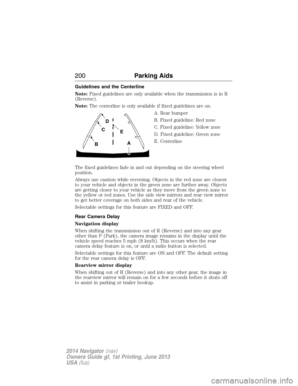 LINCOLN NAVIGATOR 2014 Owners Manual Guidelines and the Centerline
Note:Fixed guidelines are only available when the transmission is in R
(Reverse).
Note:The centerline is only available if fixed guidelines are on.
A. Rear bumper
B. Fixe LINCOLN NAVIGATOR 2014 Owners Manual Guidelines and the Centerline
Note:Fixed guidelines are only available when the transmission is in R
(Reverse).
Note:The centerline is only available if fixed guidelines are on.
A. Rear bumper
B. Fixe