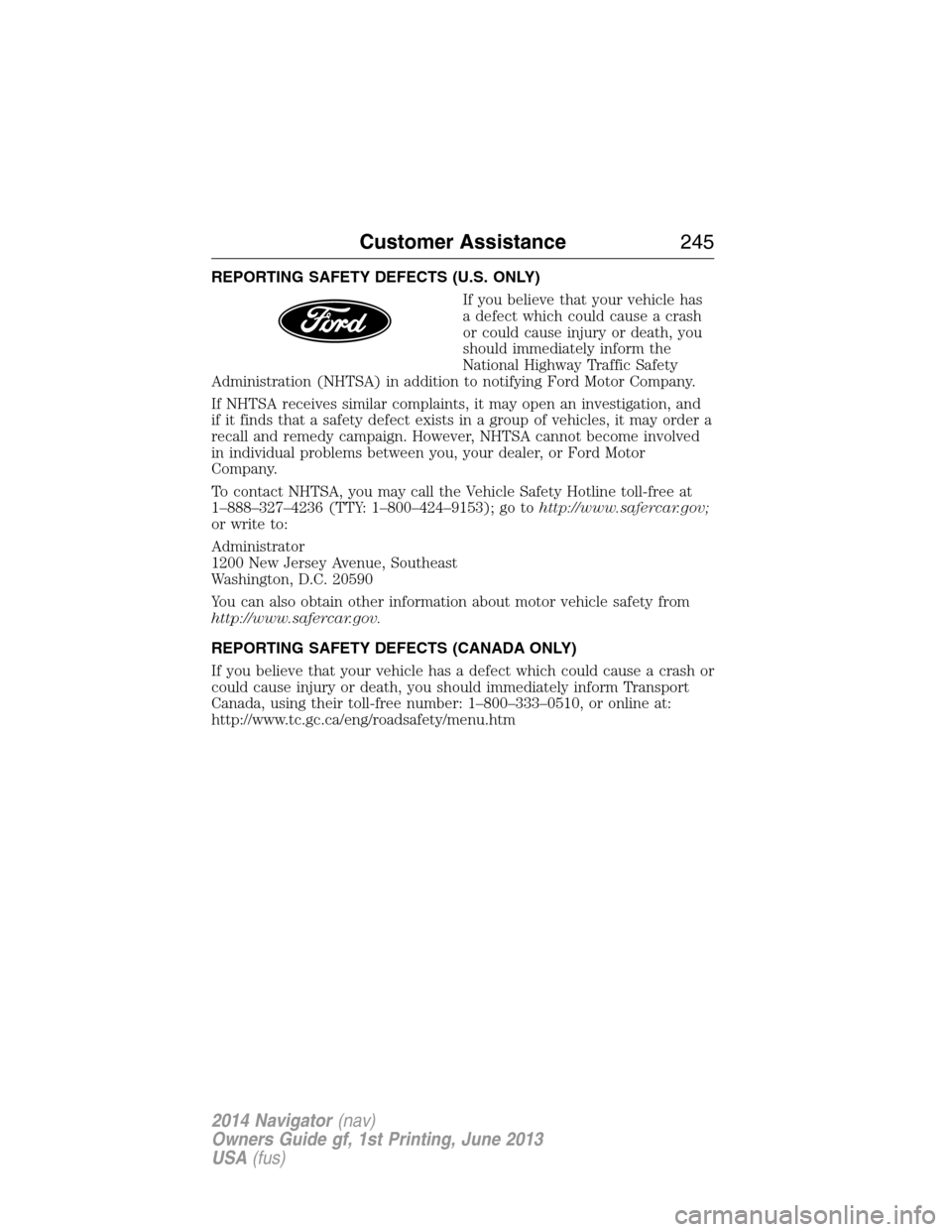 LINCOLN NAVIGATOR 2014  Owners Manual REPORTING SAFETY DEFECTS (U.S. ONLY)
If you believe that your vehicle has
a defect which could cause a crash
or could cause injury or death, you
should immediately inform the
National Highway Traffic 
