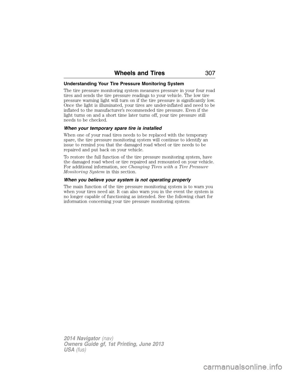 LINCOLN NAVIGATOR 2014  Owners Manual Understanding Your Tire Pressure Monitoring System
The tire pressure monitoring system measures pressure in your four road
tires and sends the tire pressure readings to your vehicle. The low tire
pres