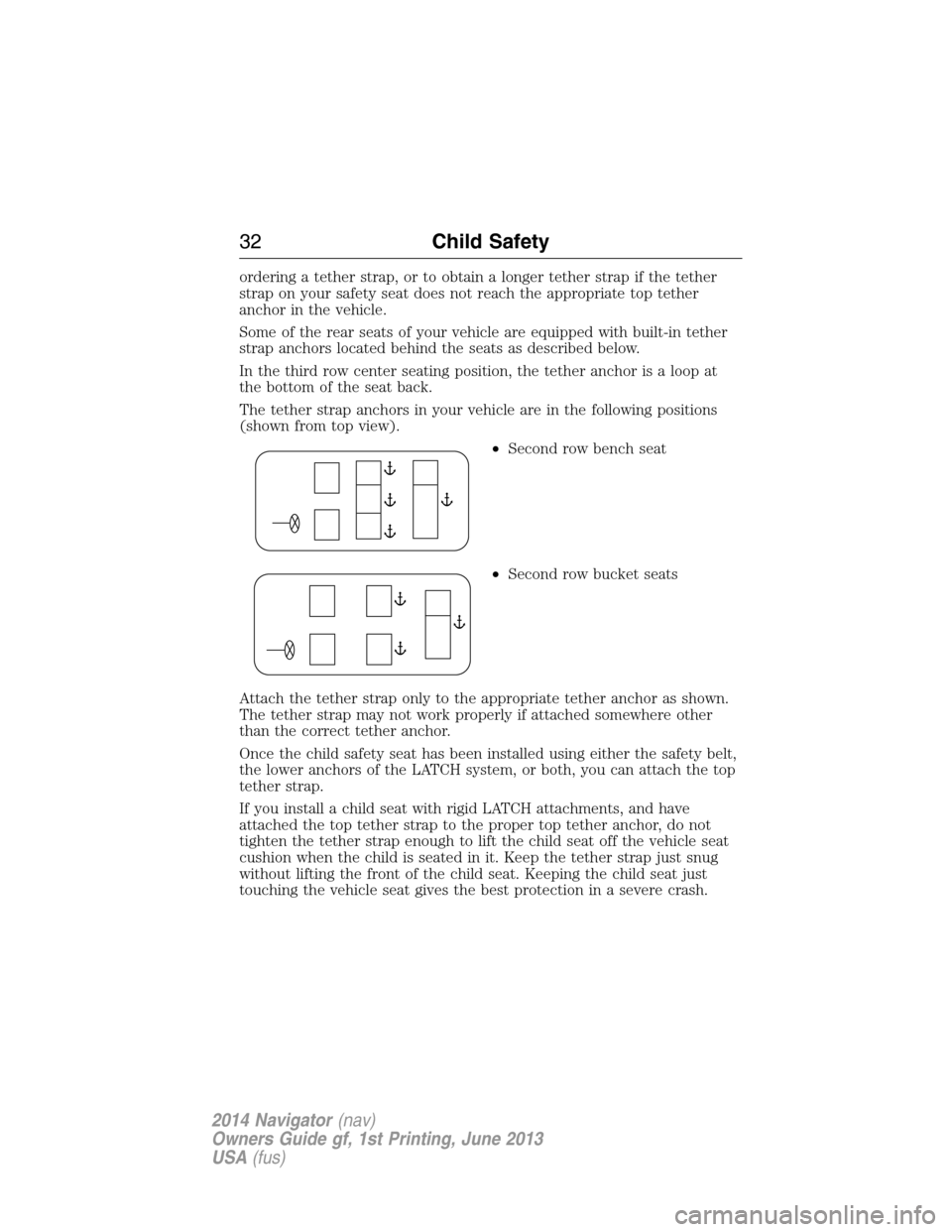 LINCOLN NAVIGATOR 2014  Owners Manual ordering a tether strap, or to obtain a longer tether strap if the tether
strap on your safety seat does not reach the appropriate top tether
anchor in the vehicle.
Some of the rear seats of your vehi
