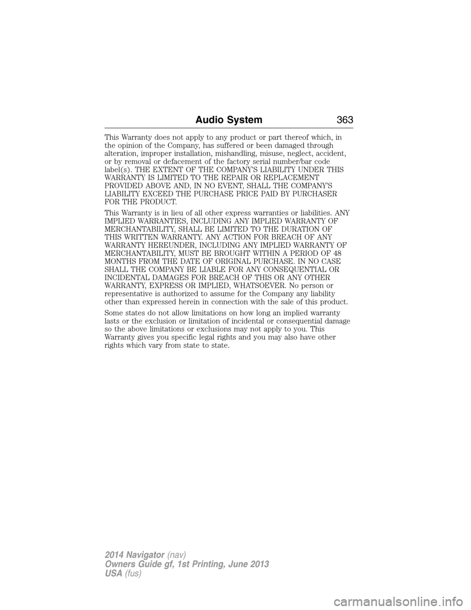 LINCOLN NAVIGATOR 2014  Owners Manual This Warranty does not apply to any product or part thereof which, in
the opinion of the Company, has suffered or been damaged through
alteration, improper installation, mishandling, misuse, neglect, 