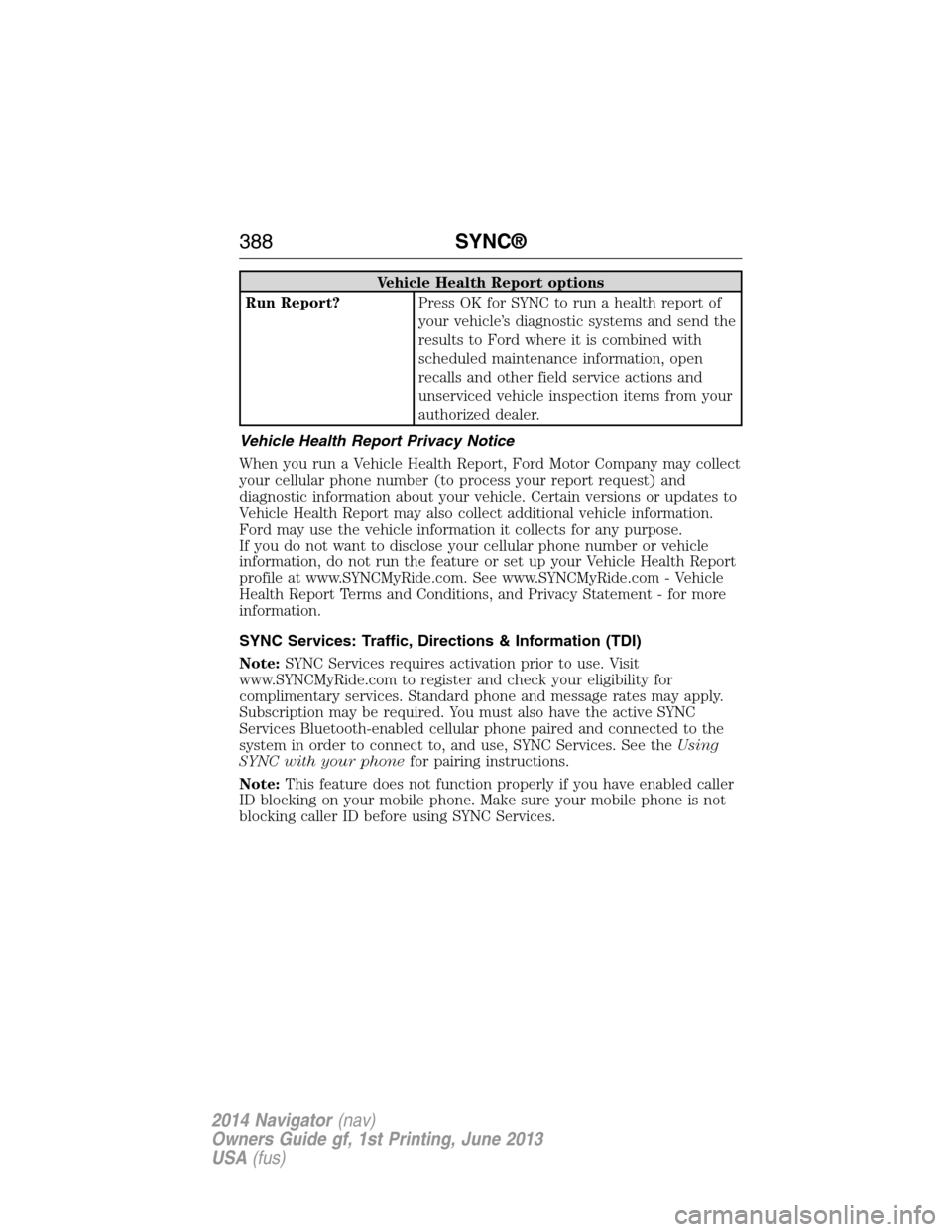 LINCOLN NAVIGATOR 2014  Owners Manual Vehicle Health Report options
Run Report?Press OK for SYNC to run a health report of
your vehicle’s diagnostic systems and send the
results to Ford where it is combined with
scheduled maintenance in