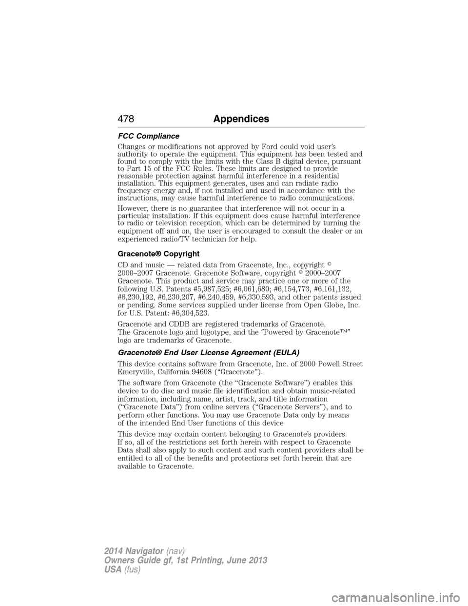 LINCOLN NAVIGATOR 2014  Owners Manual FCC Compliance
Changes or modifications not approved by Ford could void user’s
authority to operate the equipment. This equipment has been tested and
found to comply with the limits with the Class B