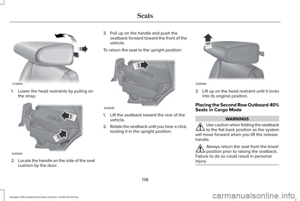 LINCOLN NAVIGATOR 2016  Owners Manual 1. Lower the head restraints by pulling on
the strap. 2.
Locate the handle on the side of the seat
cushion by the door. 3. Pull up on the handle and push the
seatback forward toward the front of the
v