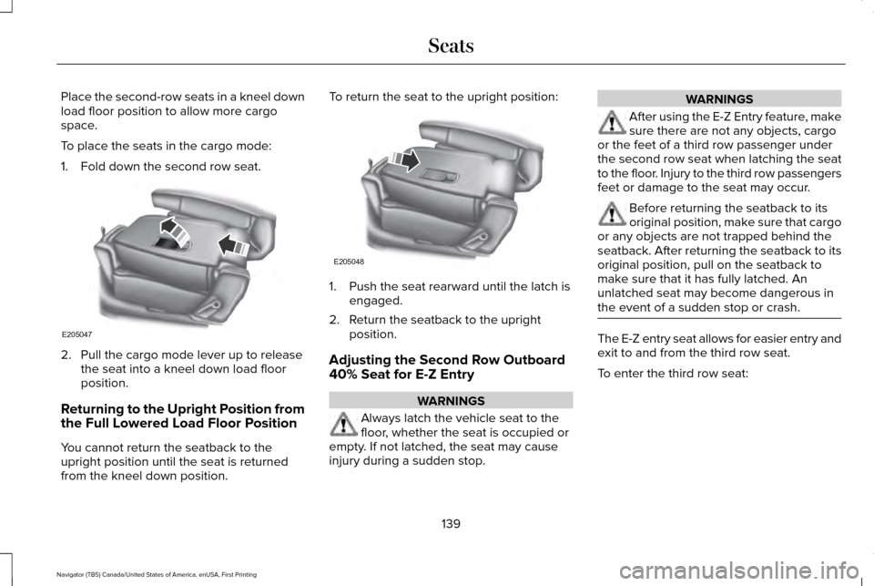 LINCOLN NAVIGATOR 2016  Owners Manual Place the second-row seats in a kneel down
load floor position to allow more cargo
space.
To place the seats in the cargo mode:
1. Fold down the second row seat.
2. Pull the cargo mode lever up to rel