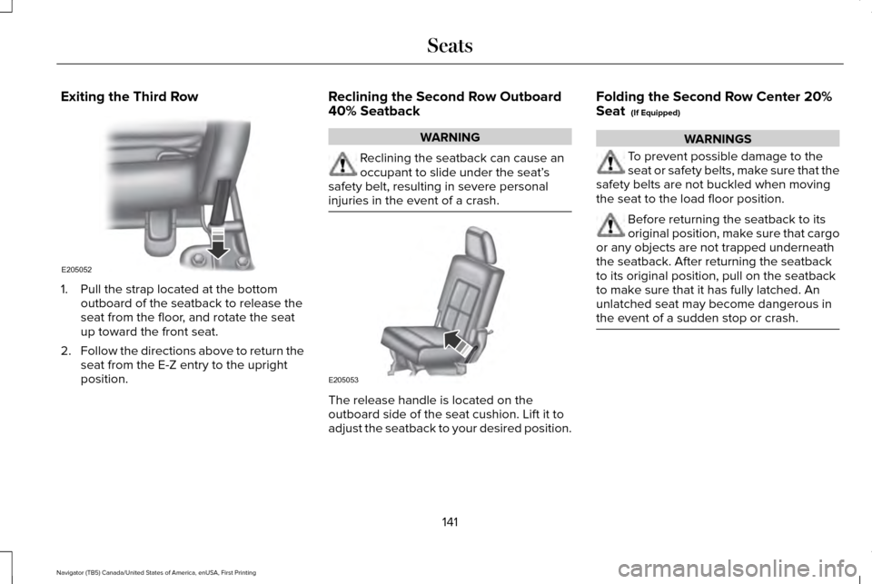 LINCOLN NAVIGATOR 2016  Owners Manual Exiting the Third Row
1. Pull the strap located at the bottom
outboard of the seatback to release the
seat from the floor, and rotate the seat
up toward the front seat.
2. Follow the directions above 