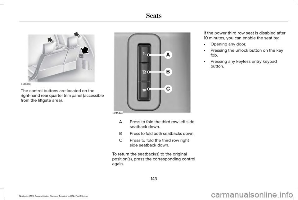 LINCOLN NAVIGATOR 2016  Owners Manual The control buttons are located on the
right-hand rear quarter trim panel (accessible
from the liftgate area).
Press to fold the third row left side
seatback down.
A
Press to fold both seatbacks down.