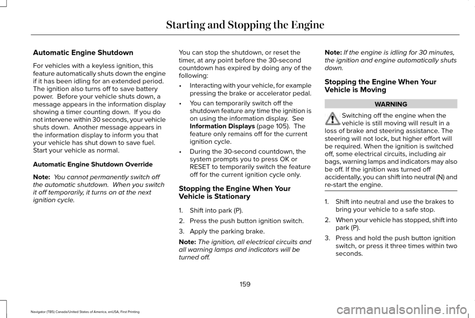 LINCOLN NAVIGATOR 2016  Owners Manual Automatic Engine Shutdown
For vehicles with a keyless ignition, this
feature automatically shuts down the engine
if it has been idling for an extended period. 
The ignition also turns off to save batt