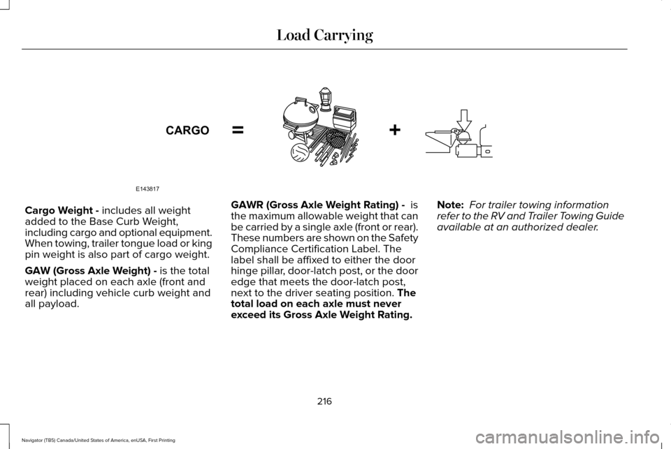 LINCOLN NAVIGATOR 2016  Owners Manual Cargo Weight - includes all weight
added to the Base Curb Weight,
including cargo and optional equipment.
When towing, trailer tongue load or king
pin weight is also part of cargo weight.
GAW (Gross A