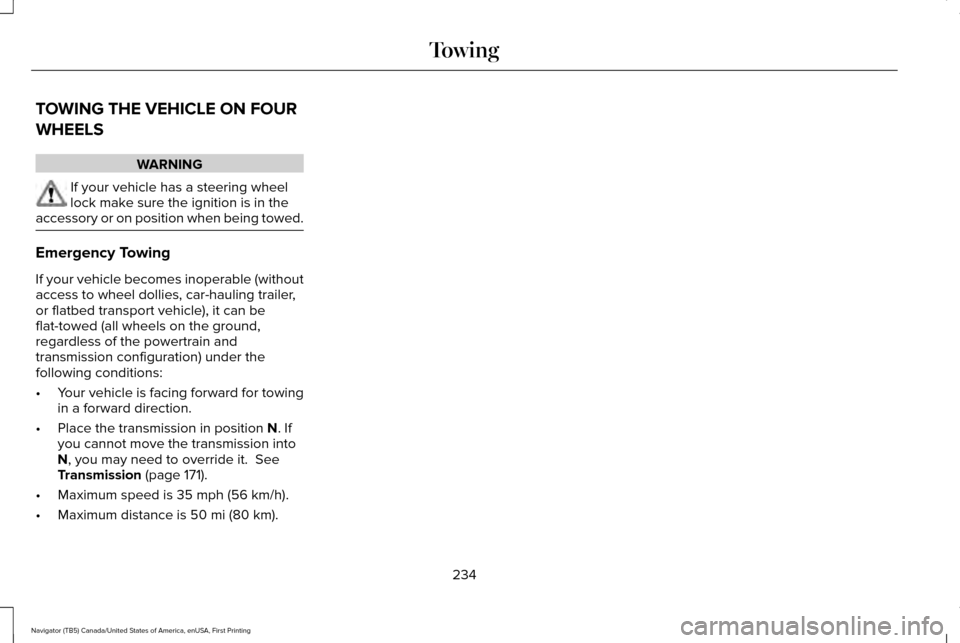 LINCOLN NAVIGATOR 2016  Owners Manual TOWING THE VEHICLE ON FOUR
WHEELS
WARNING
If your vehicle has a steering wheel
lock make sure the ignition is in the
accessory or on position when being towed. Emergency Towing
If your vehicle becomes