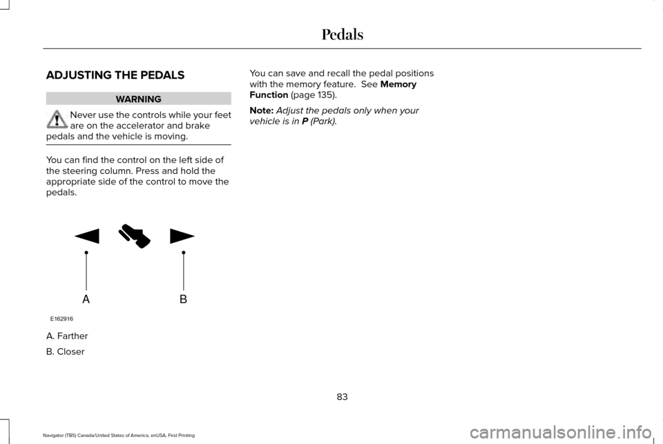 LINCOLN NAVIGATOR 2016  Owners Manual ADJUSTING THE PEDALS
WARNING
Never use the controls while your feet
are on the accelerator and brake
pedals and the vehicle is moving. You can find the control on the left side of
the steering column.