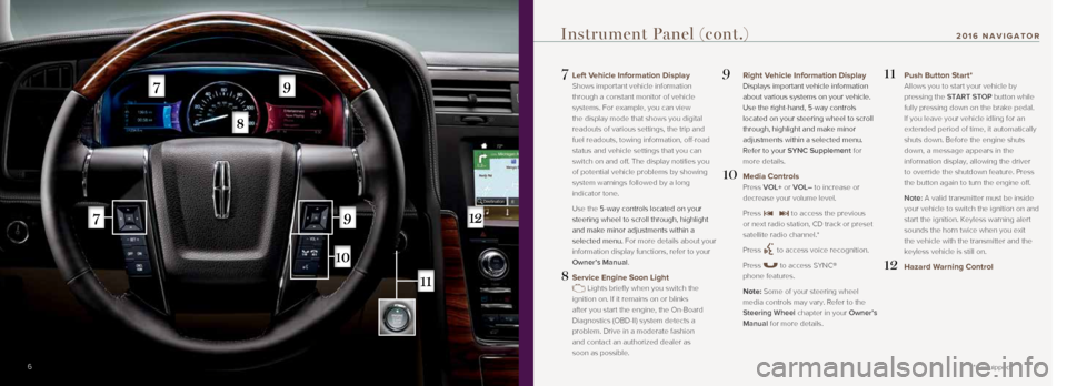 LINCOLN NAVIGATOR 2016  Quick Reference Guide 7
7   Left Vehicle Information Display 
Shows important vehicle information 
through a constant monitor of vehicle 
systems. For example, you can view 
the display mode that shows you digital 
readout
