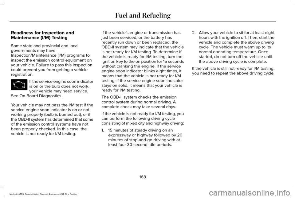 LINCOLN NAVIGATOR 2017  Owners Manual Readiness for Inspection and
Maintenance (I/M) Testing
Some state and provincial and local
governments may have
Inspection/Maintenance (I/M) programs to
inspect the emission control equipment on
your 