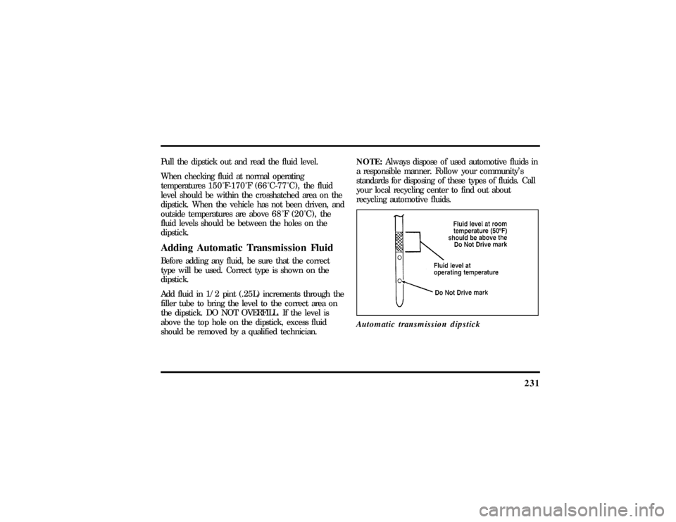 LINCOLN TOWN CAR 1997  Owners Manual 231
Pull the dipstick out and read the fluid level.
When checking fluid at normal operating
temperatures150ÊF-170ÊF (66ÊC-77ÊC), thefluid
level should be within the crosshatched area on the
dipsti