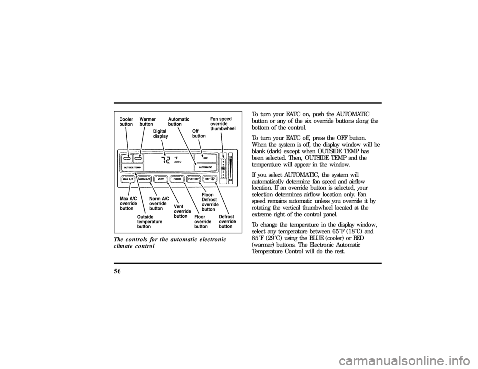 LINCOLN TOWN CAR 1997  Owners Manual 56The controls for the automatic electronic
climate control
To turn your EATC on, push the AUTOMATIC
button or any of the six override buttons along the
bottom of the control.
To turn your EATC off, p