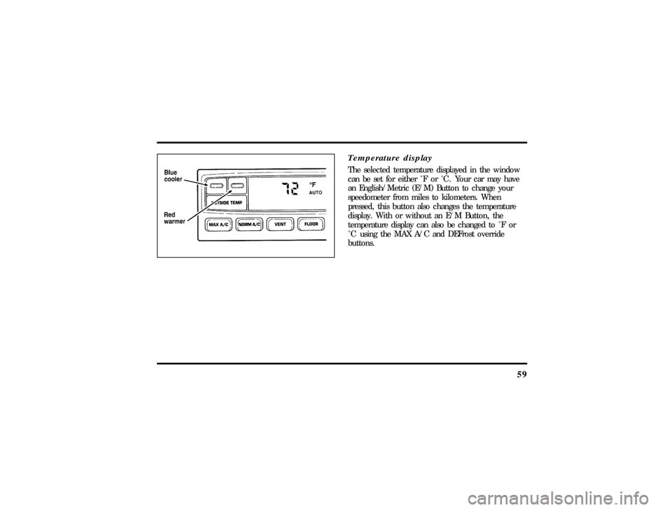 LINCOLN TOWN CAR 1997  Owners Manual 59
Temperature displayThe selected temperature displayed in the window
can be set for either Ê F or Ê C . Your car may have
an English/Metric (E/M) Button to change your
speedometer from miles to ki