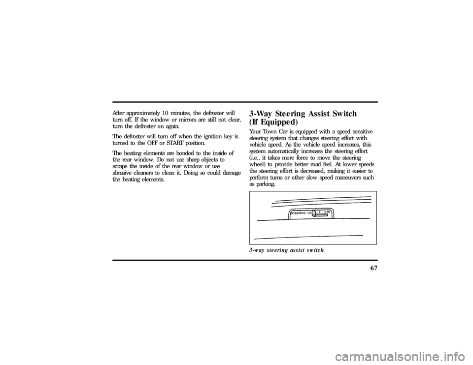 LINCOLN TOWN CAR 1997  Owners Manual 67
After approximately 10 minutes, the defroster will
turn off. If the window or mirrors are still not clear,
turn the defroster on again.
The defroster will turn off when the ignition key is
turned t
