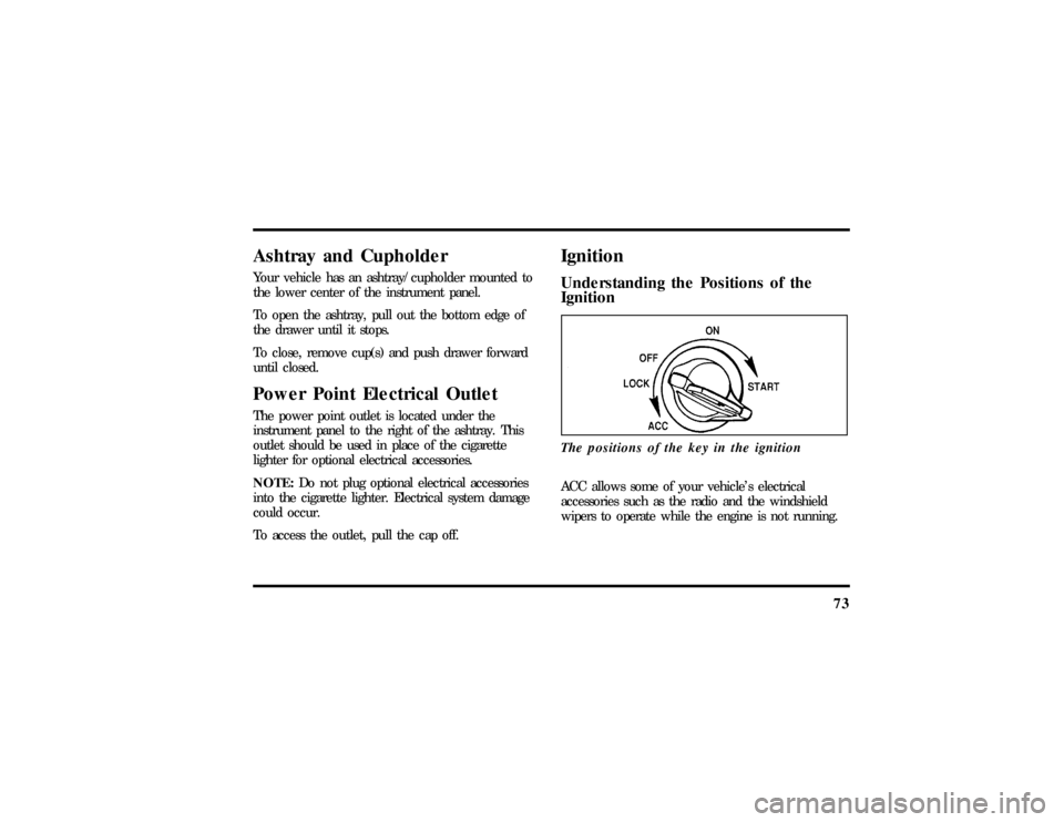 LINCOLN TOWN CAR 1997  Owners Manual 73
Ashtray and CupholderYour vehicle has an ashtray/cupholder mounted to
the lower center of the instrument panel.
To open the ashtray, pull out the bottom edge of
the drawer until it stops.
To close,