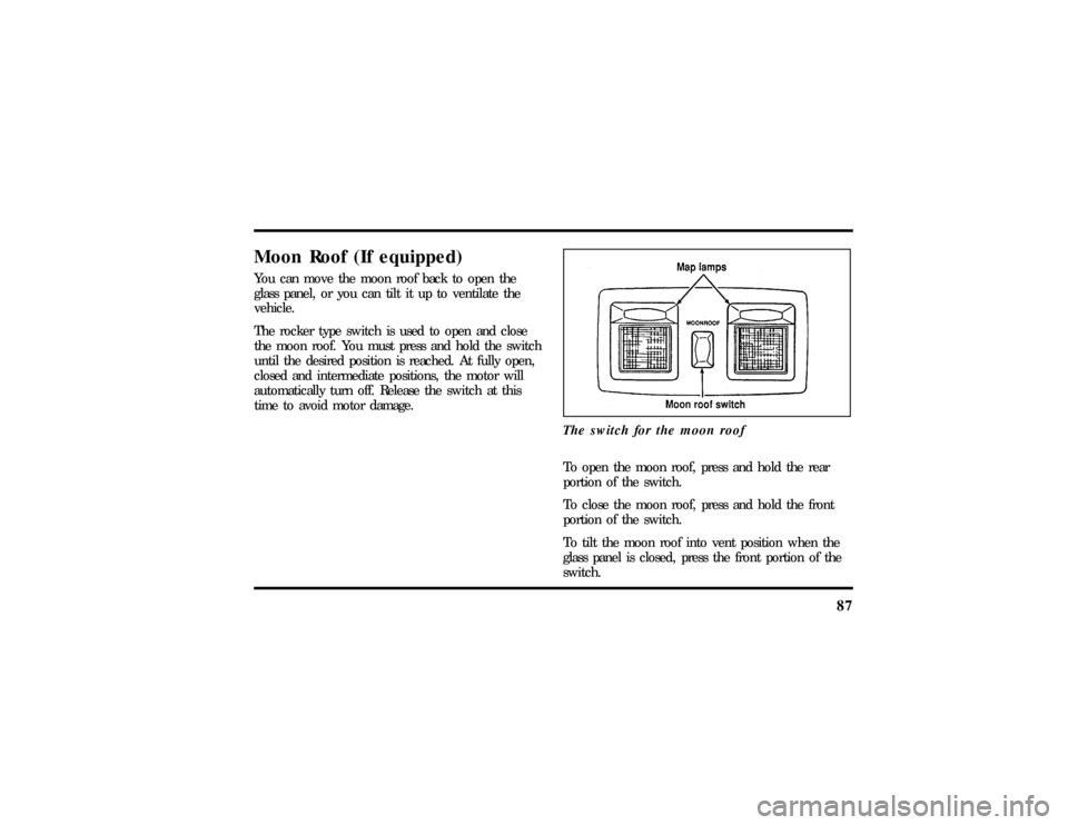 LINCOLN TOWN CAR 1997  Owners Manual 87
Moon Roof (If equipped)You can move the moon roof back to open the
glass panel, or you can tilt it up to ventilate the
vehicle.
The rocker type switch is used to open and close
the moon roof. You m