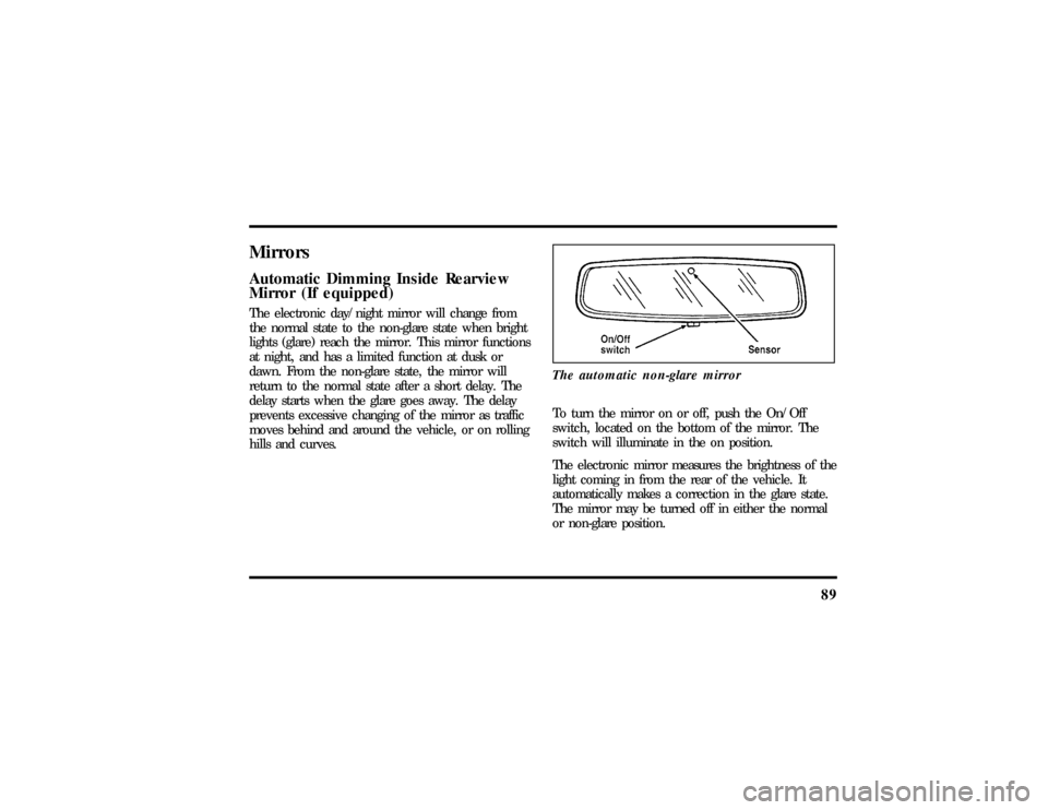 LINCOLN TOWN CAR 1997  Owners Manual 89
MirrorsAutomatic Dimming Inside Rearview
Mirror (If equipped)The electronic day/night mirror will change from
the normal state to the non-glare state when bright
lights (glare) reach the mirror. Th