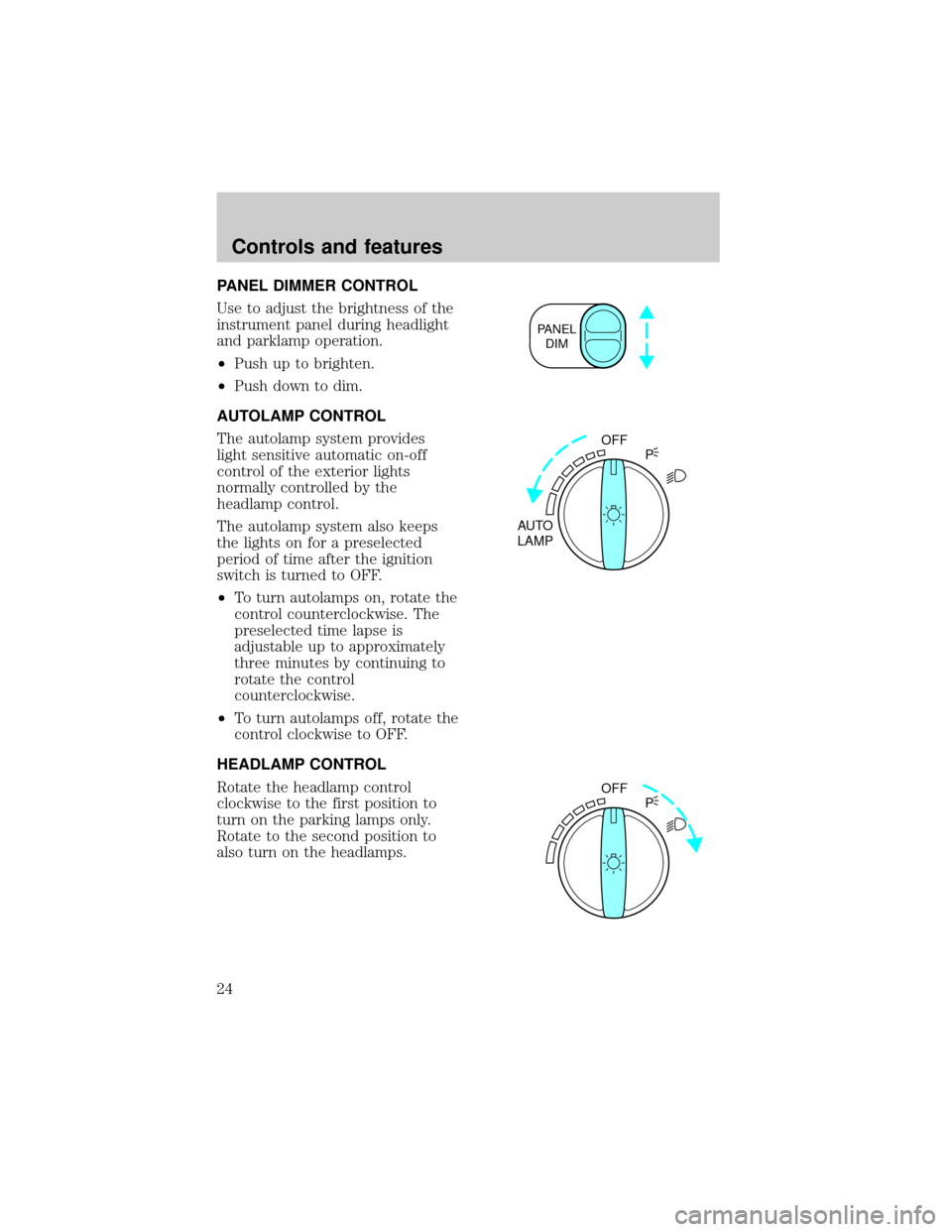 LINCOLN TOWN CAR 1998  Owners Manual PANEL DIMMER CONTROL
Use to adjust the brightness of the
instrument panel during headlight
and parklamp operation.
²Push up to brighten.
²Push down to dim.
AUTOLAMP CONTROL
The autolamp system provi