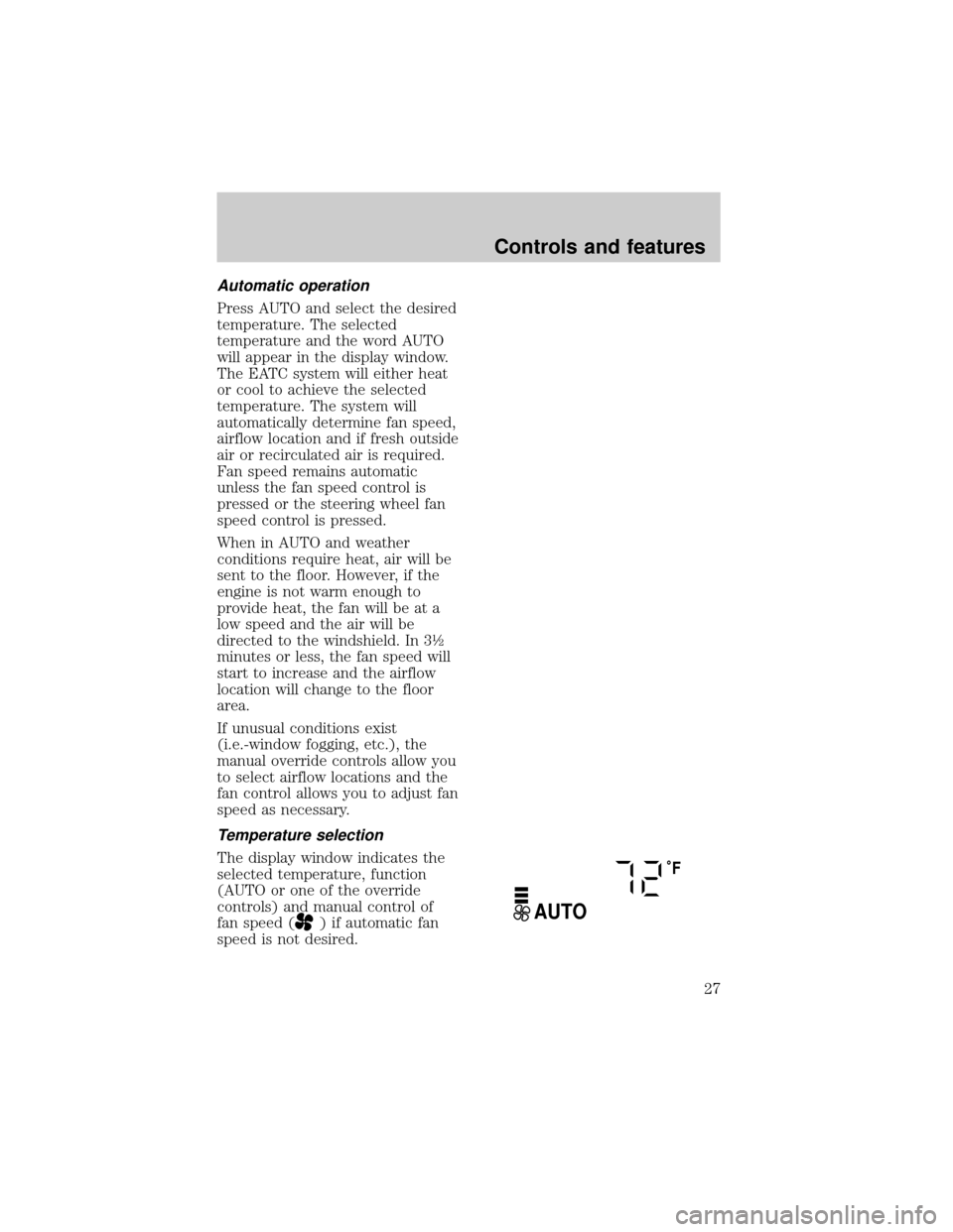 LINCOLN TOWN CAR 1998 Owners Manual Automatic operation
Press AUTO and select the desired
temperature. The selected
temperature and the word AUTO
will appear in the display window.
The EATC system will either heat
or cool to achieve the LINCOLN TOWN CAR 1998 Owners Manual Automatic operation
Press AUTO and select the desired
temperature. The selected
temperature and the word AUTO
will appear in the display window.
The EATC system will either heat
or cool to achieve the