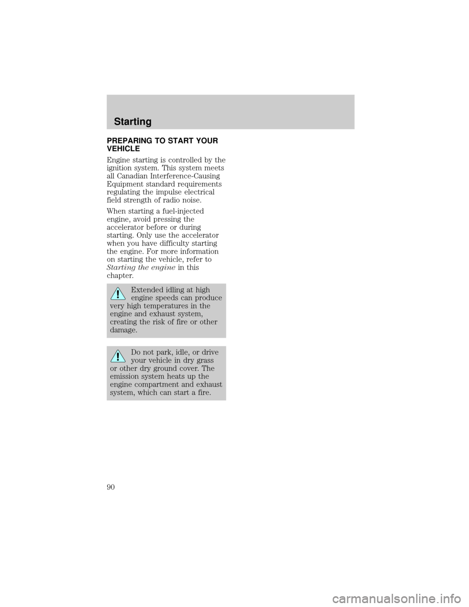 LINCOLN TOWN CAR 1998  Owners Manual PREPARING TO START YOUR
VEHICLE
Engine starting is controlled by the
ignition system. This system meets
all Canadian Interference-Causing
Equipment standard requirements
regulating the impulse electri