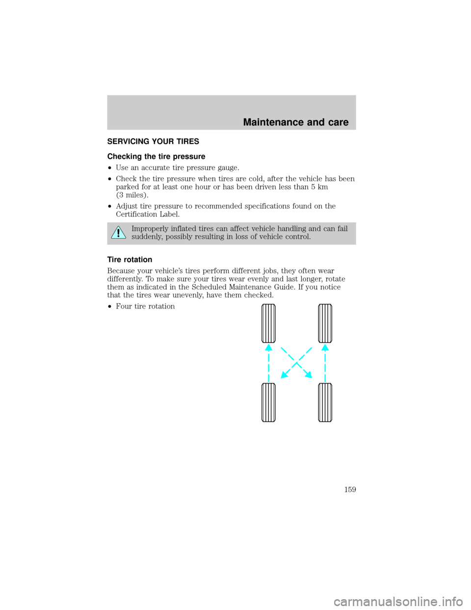 LINCOLN TOWN CAR 1999  Owners Manual SERVICING YOUR TIRES
Checking the tire pressure
²Use an accurate tire pressure gauge.
²Check the tire pressure when tires are cold, after the vehicle has been
parked for at least one hour or has bee