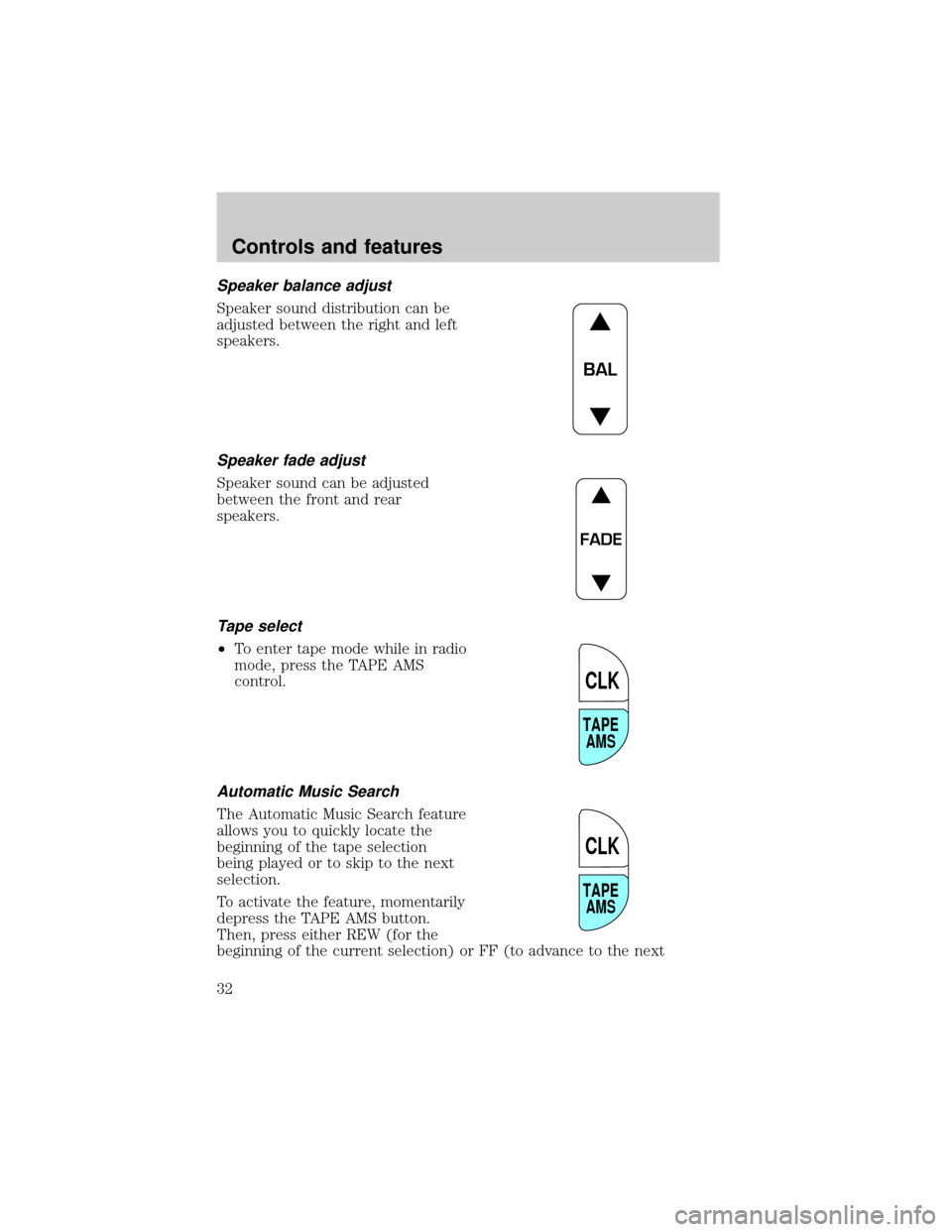 LINCOLN TOWN CAR 1999  Owners Manual Speaker balance adjust
Speaker sound distribution can be
adjusted between the right and left
speakers.
Speaker fade adjust
Speaker sound can be adjusted
between the front and rear
speakers.
Tape selec
