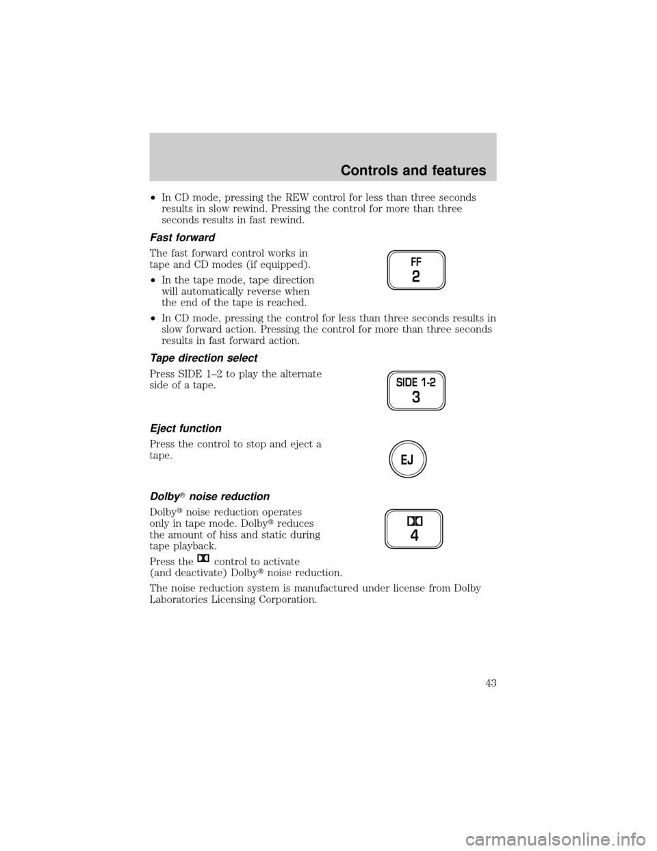 LINCOLN TOWN CAR 1999 Owners Manual ²In CD mode, pressing the REW control for less than three seconds
results in slow rewind. Pressing the control for more than three
seconds results in fast rewind.
Fast forward
The fast forward contro LINCOLN TOWN CAR 1999 Owners Manual ²In CD mode, pressing the REW control for less than three seconds
results in slow rewind. Pressing the control for more than three
seconds results in fast rewind.
Fast forward
The fast forward contro
