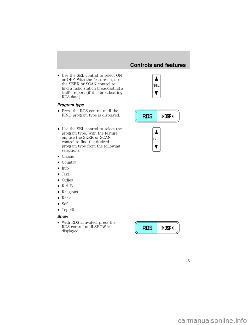 LINCOLN TOWN CAR 1999  Owners Manual ²Use the SEL control to select ON
or OFF. With the feature on, use
the SEEK or SCAN control to
find a radio station broadcasting a
traffic report (if it is broadcasting
RDS data).
Program type
²Pres