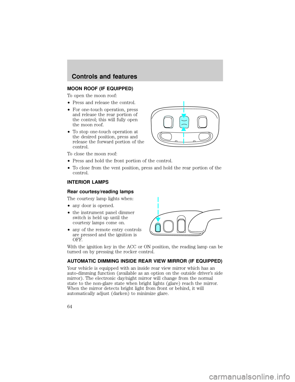 LINCOLN TOWN CAR 1999 Owners Manual MOON ROOF (IF EQUIPPED)
To open the moon roof:
²Press and release the control.
²For one-touch operation, press
and release the rear portion of
the control; this will fully open
the moon roof.
²To s LINCOLN TOWN CAR 1999 Owners Manual MOON ROOF (IF EQUIPPED)
To open the moon roof:
²Press and release the control.
²For one-touch operation, press
and release the rear portion of
the control; this will fully open
the moon roof.
²To s