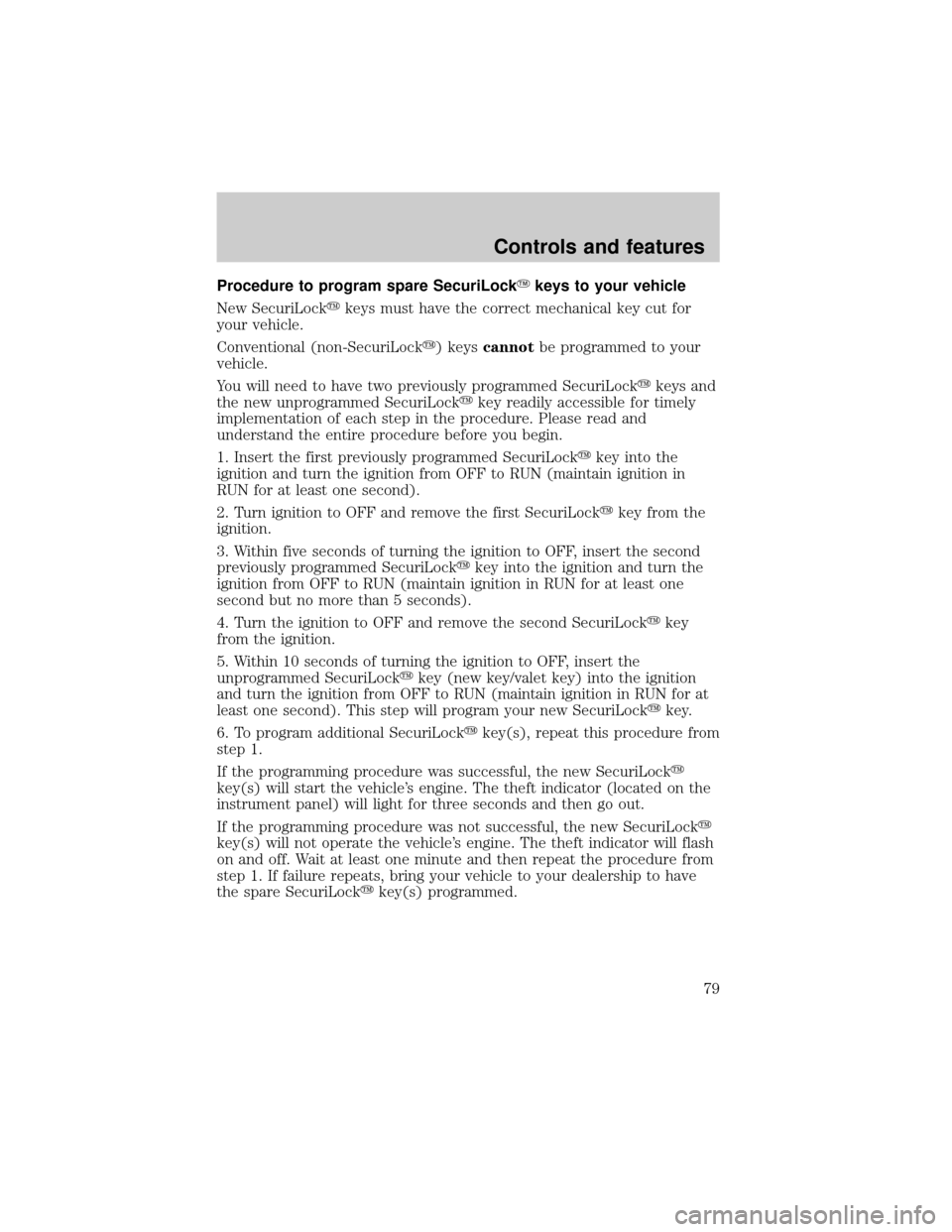 LINCOLN TOWN CAR 1999 Owners Manual Procedure to program spare SecuriLockYkeys to your vehicle
New SecuriLockykeys must have the correct mechanical key cut for
your vehicle.
Conventional (non-SecuriLocky) keyscannotbe programmed to your LINCOLN TOWN CAR 1999 Owners Manual Procedure to program spare SecuriLockYkeys to your vehicle
New SecuriLockykeys must have the correct mechanical key cut for
your vehicle.
Conventional (non-SecuriLocky) keyscannotbe programmed to your