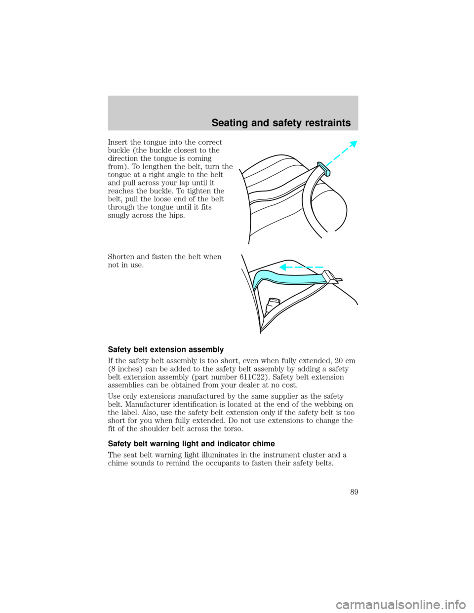 LINCOLN TOWN CAR 1999 Owners Manual Insert the tongue into the correct
buckle (the buckle closest to the
direction the tongue is coming
from). To lengthen the belt, turn the
tongue at a right angle to the belt
and pull across your lap u LINCOLN TOWN CAR 1999 Owners Manual Insert the tongue into the correct
buckle (the buckle closest to the
direction the tongue is coming
from). To lengthen the belt, turn the
tongue at a right angle to the belt
and pull across your lap u