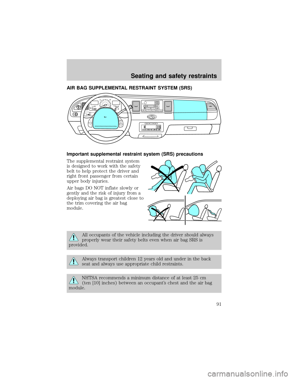 LINCOLN TOWN CAR 1999 Owners Manual AIR BAG SUPPLEMENTAL RESTRAINT SYSTEM (SRS)
Important supplemental restraint system (SRS) precautions
The supplemental restraint system
is designed to work with the safety
belt to help protect the dri LINCOLN TOWN CAR 1999 Owners Manual AIR BAG SUPPLEMENTAL RESTRAINT SYSTEM (SRS)
Important supplemental restraint system (SRS) precautions
The supplemental restraint system
is designed to work with the safety
belt to help protect the dri