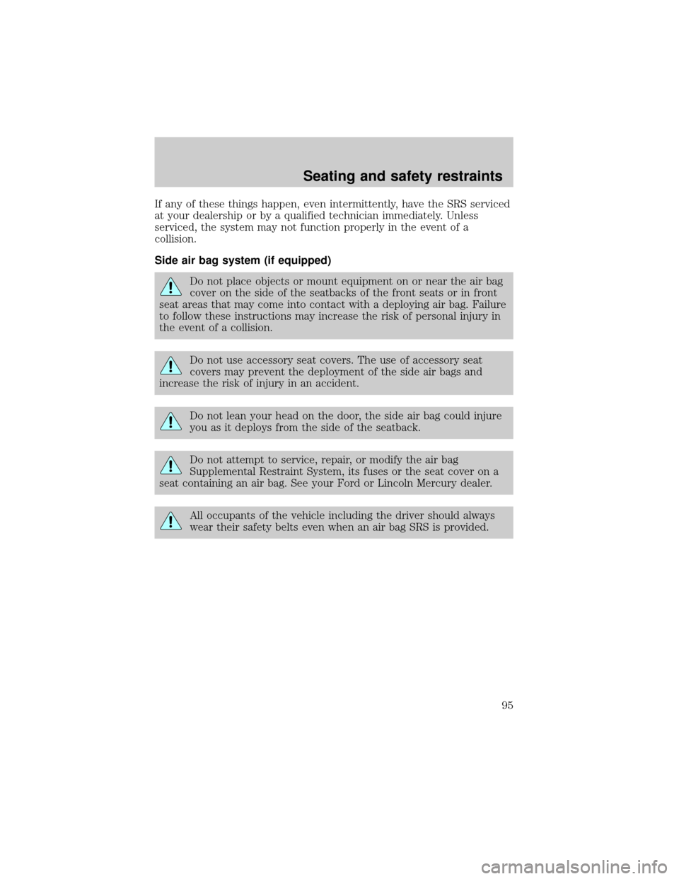 LINCOLN TOWN CAR 1999 Owners Manual If any of these things happen, even intermittently, have the SRS serviced
at your dealership or by a qualified technician immediately. Unless
serviced, the system may not function properly in the even LINCOLN TOWN CAR 1999 Owners Manual If any of these things happen, even intermittently, have the SRS serviced
at your dealership or by a qualified technician immediately. Unless
serviced, the system may not function properly in the even