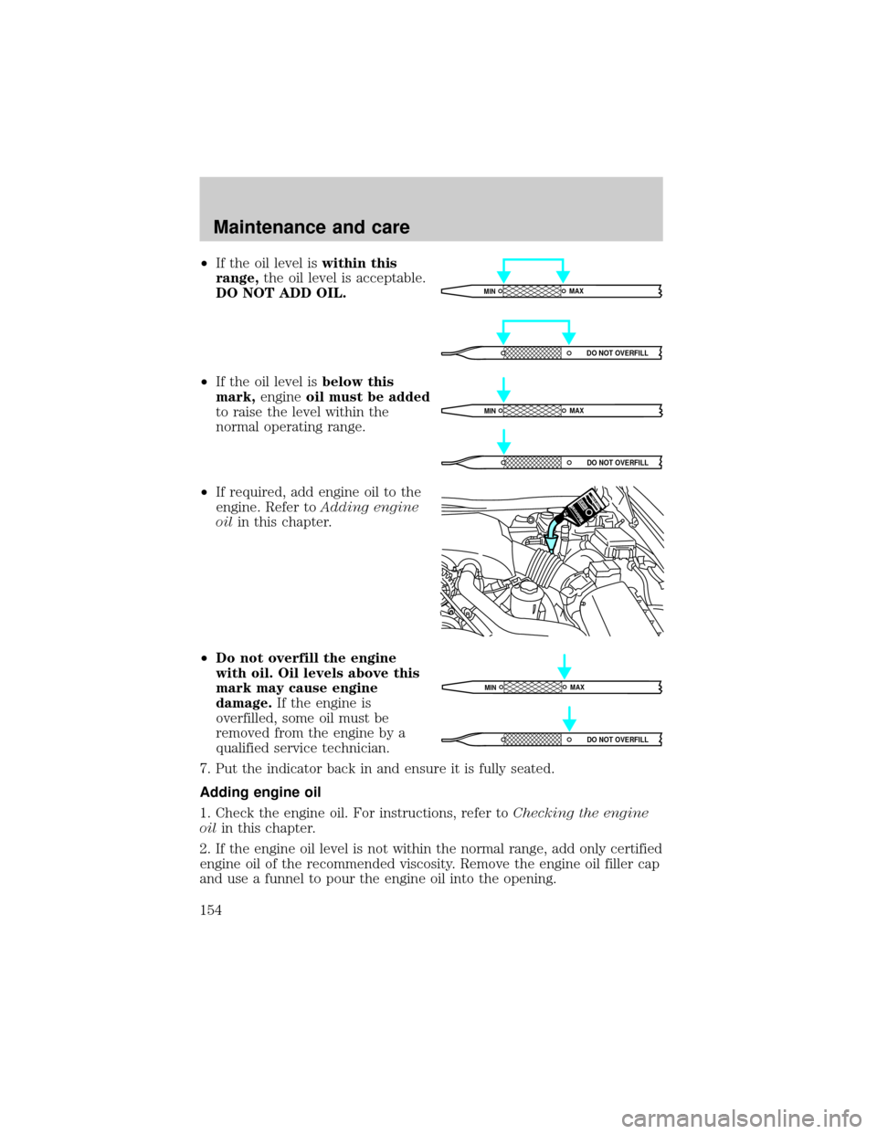 LINCOLN TOWN CAR 2000  Owners Manual ²If the oil level iswithin this
range,the oil level is acceptable.
DO NOT ADD OIL.
²If the oil level isbelow this
mark,engineoil must be added
to raise the level within the
normal operating range.
