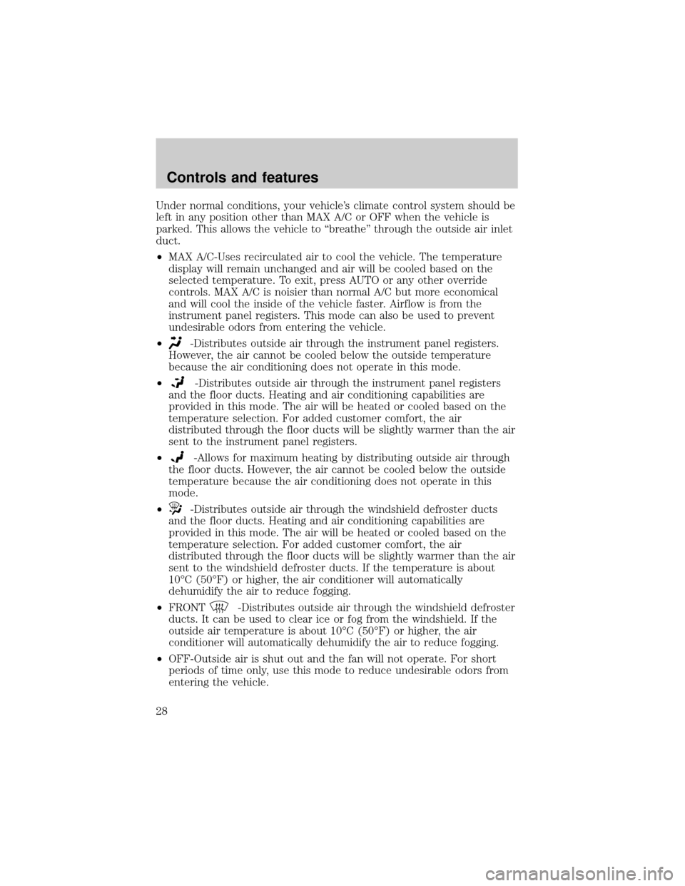 LINCOLN TOWN CAR 2000  Owners Manual Under normal conditions, your vehicles climate control system should be
left in any position other than MAX A/C or OFF when the vehicle is
parked. This allows the vehicle to ªbreatheº through the o