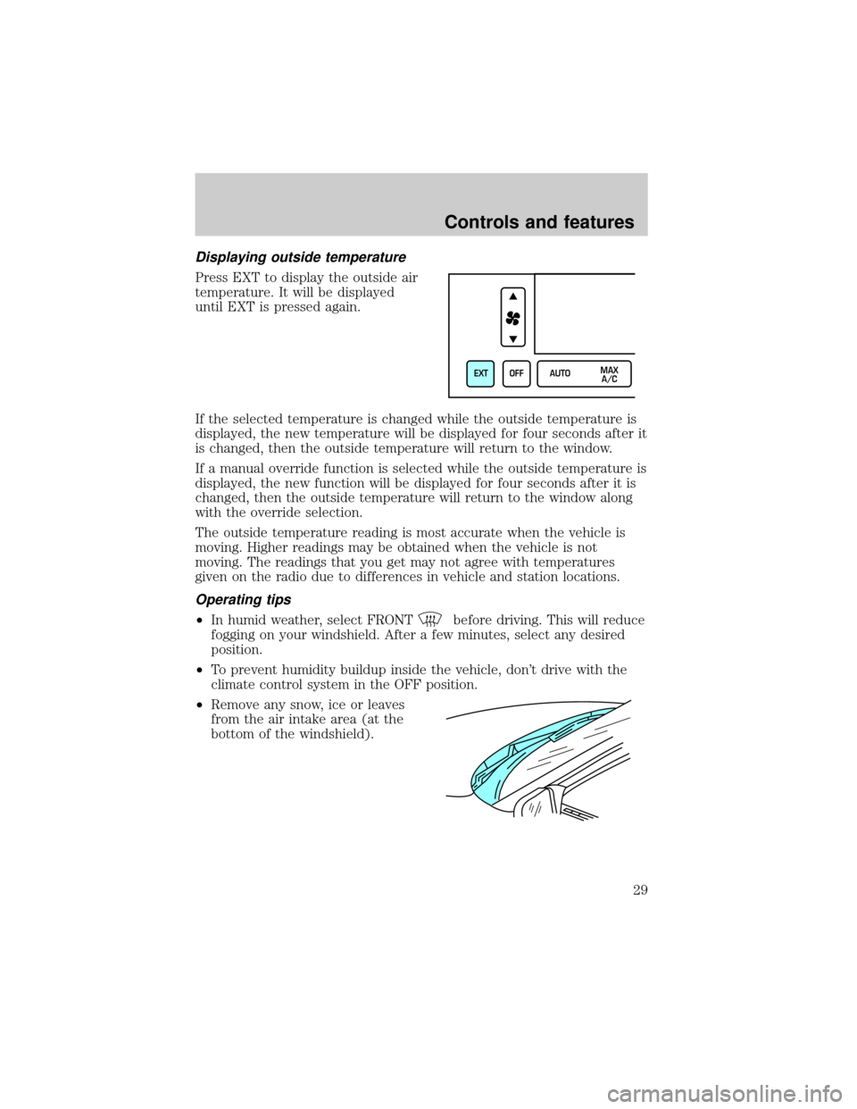 LINCOLN TOWN CAR 2000 Owners Manual Displaying outside temperature
Press EXT to display the outside air
temperature. It will be displayed
until EXT is pressed again.
If the selected temperature is changed while the outside temperature i LINCOLN TOWN CAR 2000 Owners Manual Displaying outside temperature
Press EXT to display the outside air
temperature. It will be displayed
until EXT is pressed again.
If the selected temperature is changed while the outside temperature i