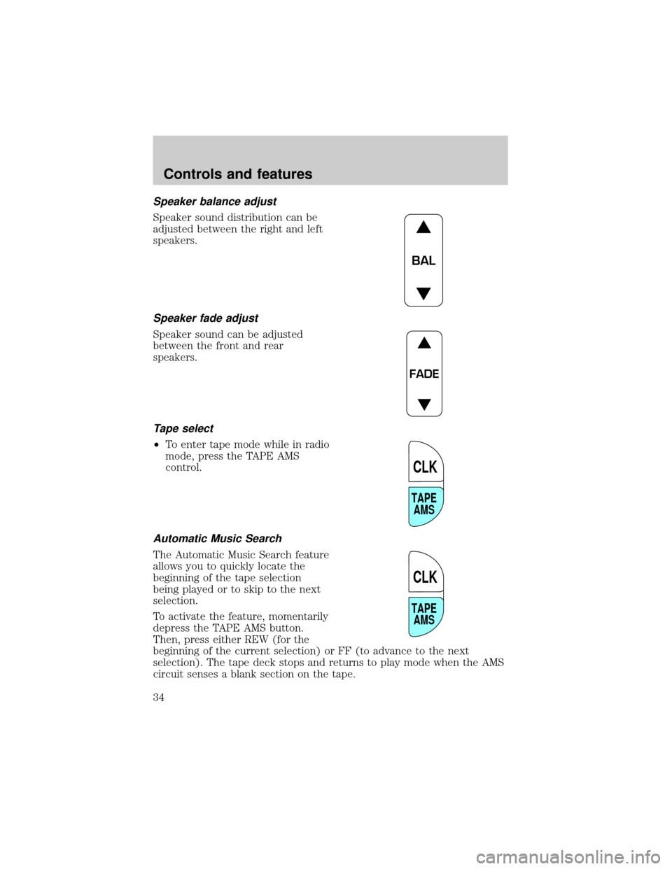 LINCOLN TOWN CAR 2000  Owners Manual Speaker balance adjust
Speaker sound distribution can be
adjusted between the right and left
speakers.
Speaker fade adjust
Speaker sound can be adjusted
between the front and rear
speakers.
Tape selec